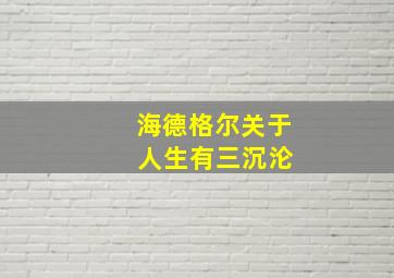 海德格尔关于 人生有三沉沦